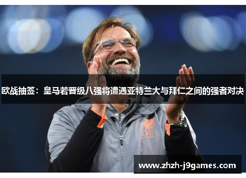 欧战抽签:皇马若晋级八强将遭遇亚特兰大与拜仁之间的强者对决 欧战抽签:皇马若晋级八强将遭遇亚特兰大与拜仁之间的强者对决