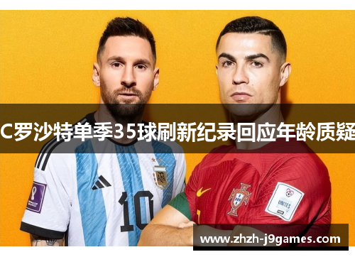 C罗沙特单季35球刷新纪录回应年龄质疑 C罗沙特单季35球刷新纪录回应年龄质疑