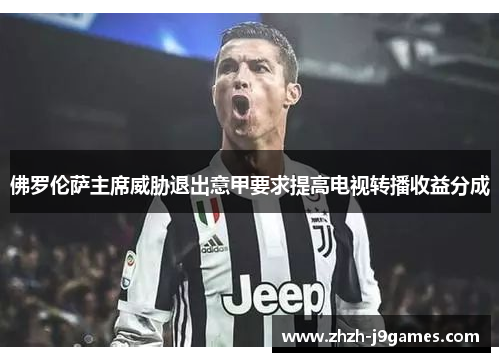 佛罗伦萨主席威胁退出意甲要求提高电视转播收益分成