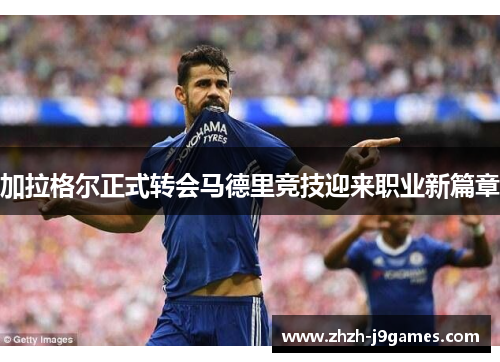 加拉格尔正式转会马德里竞技迎来职业新篇章