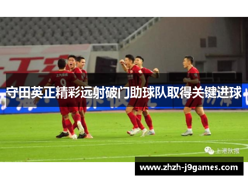 守田英正精彩远射破门助球队取得关键进球