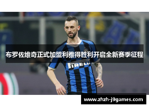 布罗佐维奇正式加盟利雅得胜利开启全新赛季征程