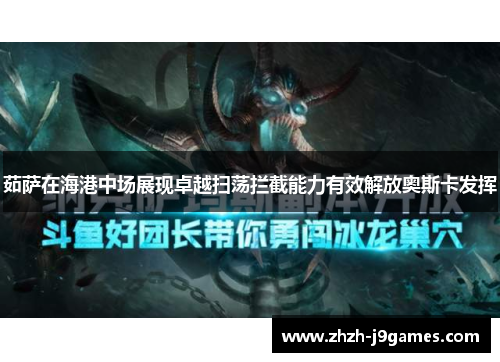 茹萨在海港中场展现卓越扫荡拦截能力有效解放奥斯卡发挥