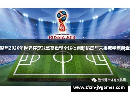 聚焦2026年世界杯足球盛宴重塑全球体育新格局与未来展望新篇章 聚焦2026年世界杯足球盛宴重塑全球体育新格局与未来展望新篇章