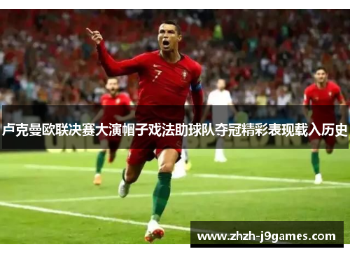 卢克曼欧联决赛大演帽子戏法助球队夺冠精彩表现载入历史