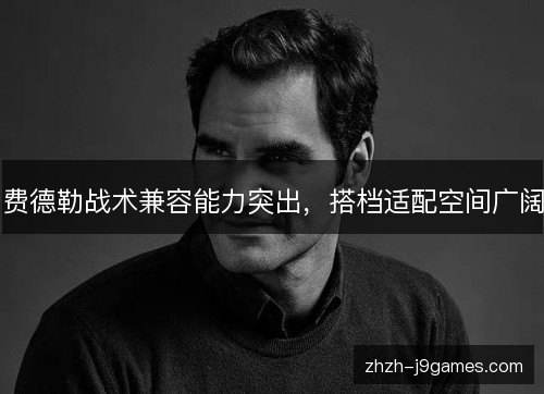 费德勒战术兼容能力突出，搭档适配空间广阔
